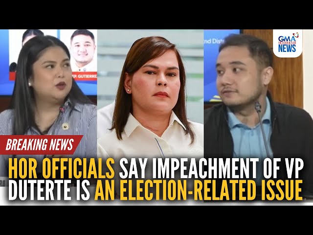 HOR officials say impeachment of VP Sara Duterte is an election-related issue | GMA Integrated News