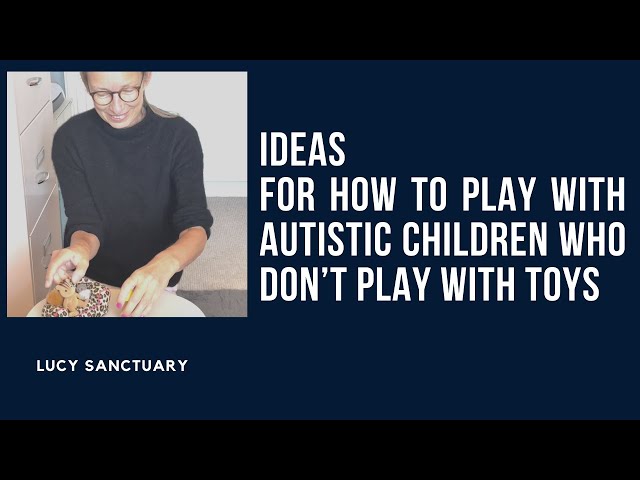 Ideas for how to play with autistic children who don’t play with toys