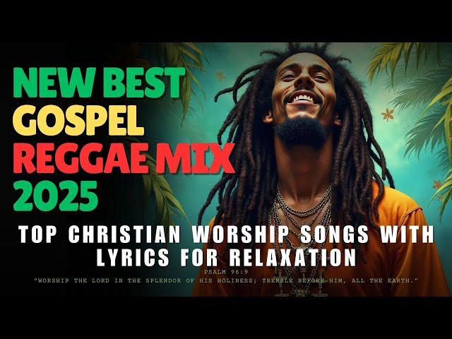 New Best Gospel Reggae Mix 2025: Top Christian Worship Songs with Lyrics for Relaxation