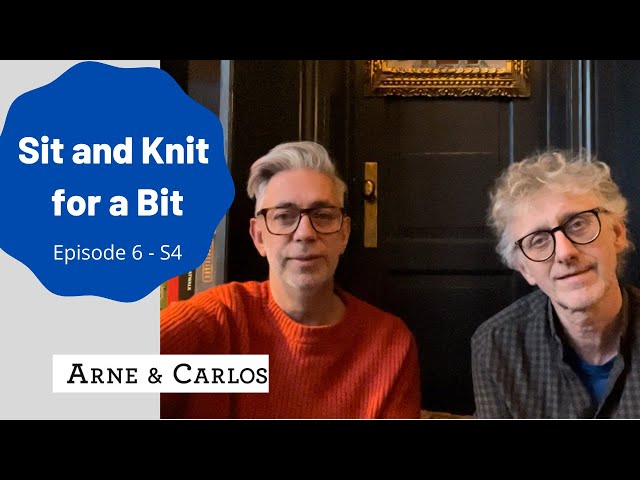 Sit and Knit for a Bit. Season 4, Episode 6 with ARNE & CARLOS