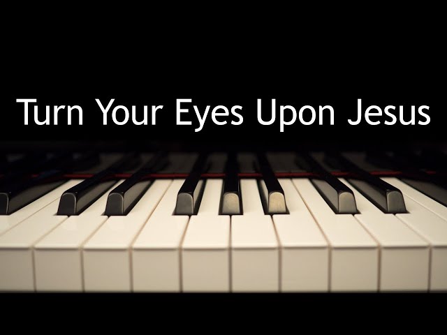 Turn Your Eyes Upon Jesus - piano instrumental hymn with lyrics