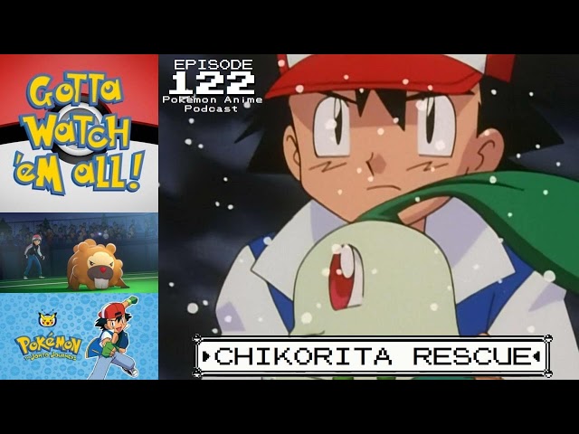 GOTTA WATCH'EM ALL 122 - Chickorita Rescue - POKÉMON ANIME PODCAST