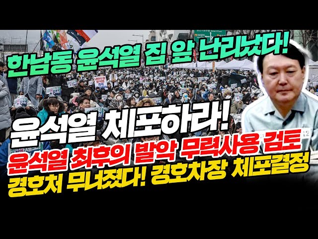 [현장라이브]윤석열 체포하라! 윤석열 최후의 발악 무력사용 검토,경호처 무너졌다! 경호차장 체포결정,한남동 윤석열 집 앞 난리났다!