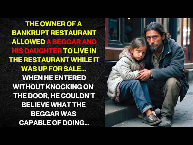 THE OWNER OF A BANKRUPT RESTAURANT ALLOWED A BEGGAR AND HIS DAUGHTER TO LIVE IN THE RESTAURANT