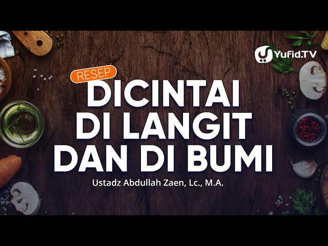 Kajian Islam: Resep Dicintai di Langit dan di Bumi - Ustadz Abdullah Zaen, Lc., MA