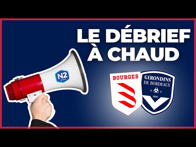 Le Débrief à Chaud de Bourges-Bordeaux (4-3)