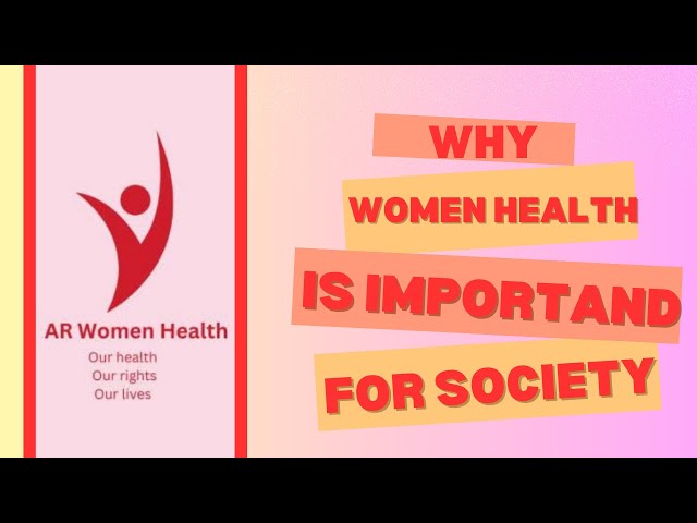 AR Women Health Why Women’s Health Matters: A Key to a Stronger Society.