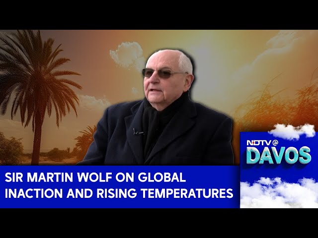 WEF 2025 | Climate Crisis Deepens: Sir Martin Wolf On Global Inaction And Rising Temperatures