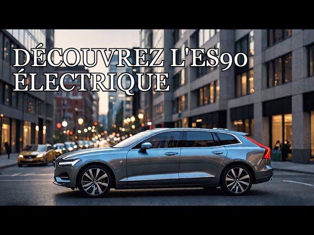 Explorez les Dernières Innovations de la Volvo ES90 Électrique