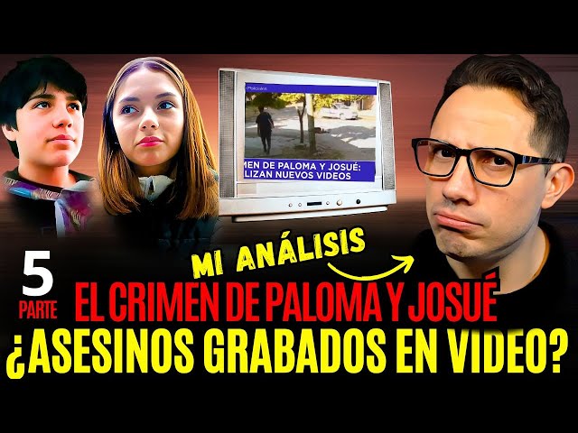 PALOMA y JOSUÉ: ¿Quedaron GRABADOS en video sus ASESINOS? |  parte 5