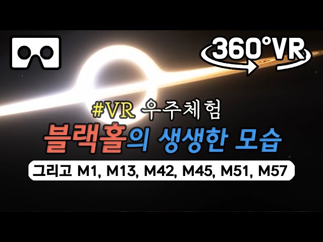 [360° VR] 우주체험 블랙홀(Black hole)!! 생생한 모습_그리고 M1, M13, M42, M45, M51, M57