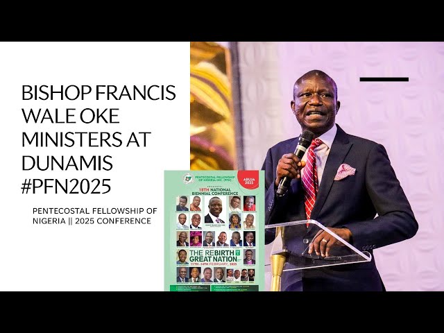 BISHOP FRANCIS WALE OKE MINISTERS AT DUNAMIS | PENTECOSTAL FELLOWSHIP 18TH NATIONAL CONFERENCE 2025