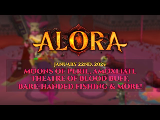 Moons of Peril, ToB Buff, Amoxliatl & North Varlamore Expansion, Barehanded Fishing & More! - Alora