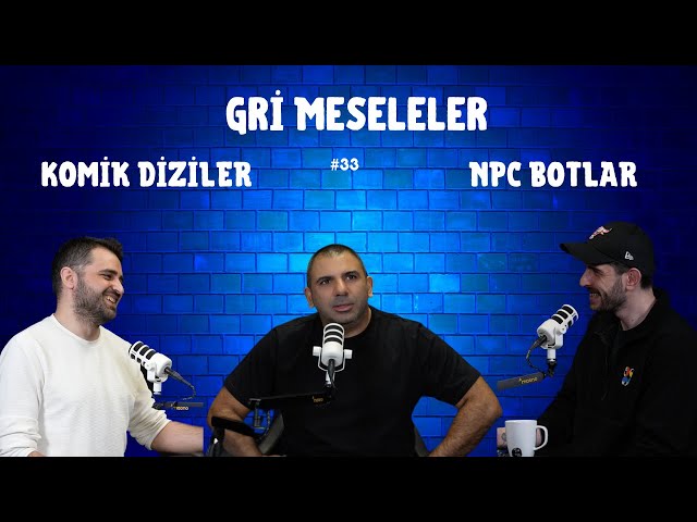 KOMİK DİZİLER, NPC BOTLARI, @ilkergumusoluk  Gri Meseleler Podcast #33