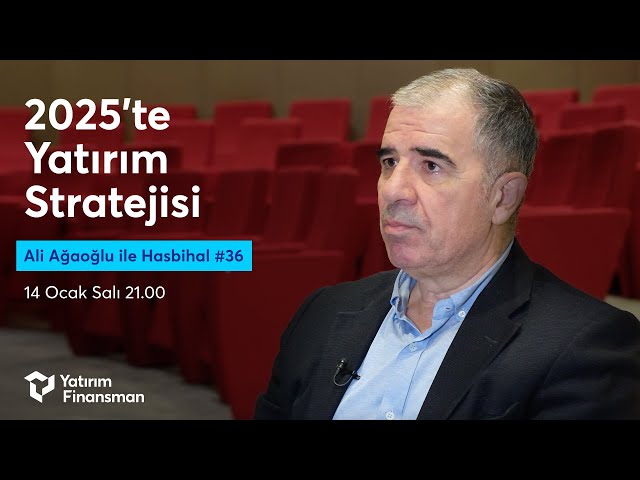 Ali Ağaoğlu ile Hasbihal #36 | 2025’te Yatırım Stratejisi