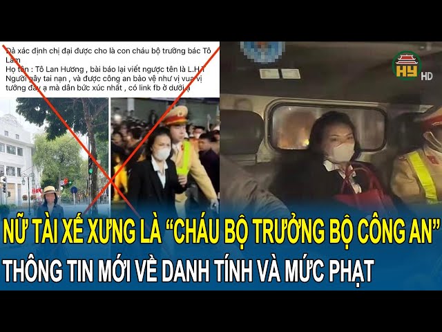 Toàn cảnh tin nóng: Thông tin mới về danh tính và mức án nữ tài xế xưng là “cháu Bộ trưởng”