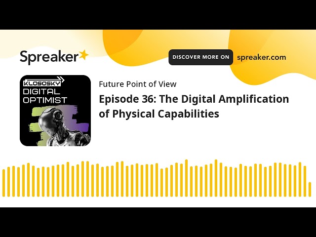 Episode 36: The Digital Amplification of Physical Capabilities