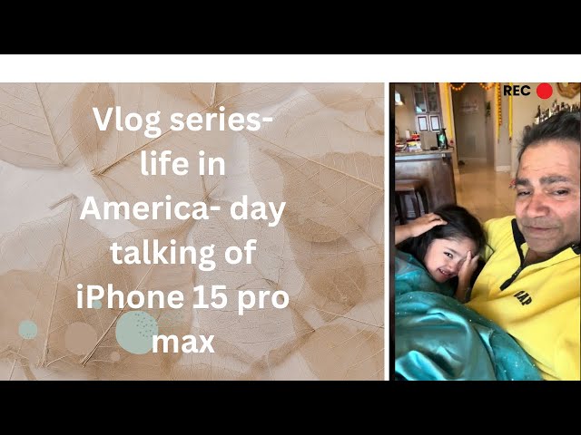 Vlog series- life in America- day talking of Iphone 15 pro max