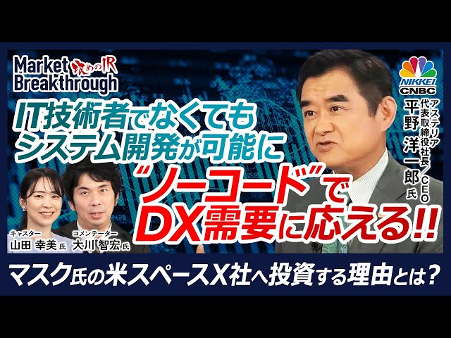 【ノーコードでDX需要に応える‼】アステリア平野 洋一郎社長/CEOの『攻めのIR』×大川智宏氏／IT技術者でなくてもシステム開発／米スペースX社へ投資する理由／株主還元・優待＆高配当│日本株銘柄分析