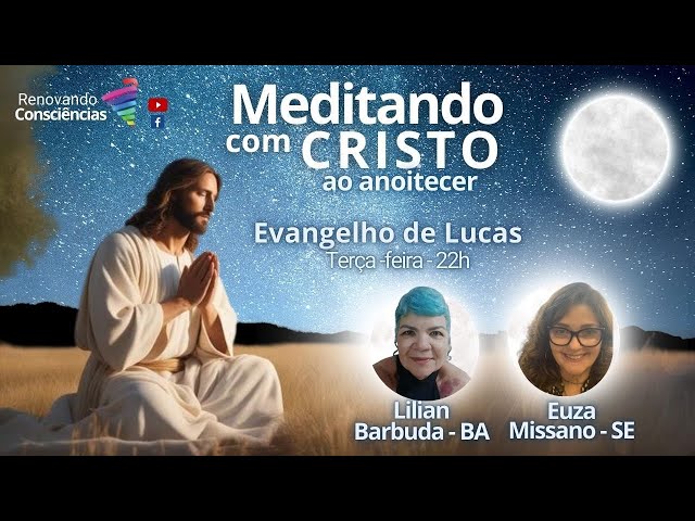 MEDITANDO COM O CRISTO AO ANOITECER – EVANGELHO DE LUCAS – EUZA E LILIAN