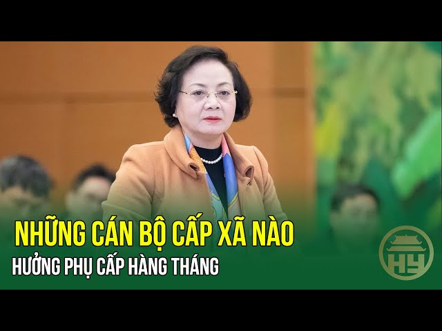 Những cán bộ cấp xã nào hưởng phụ cấp hàng tháng? Thanh Hóa chi gần 17 tỷ đồng tinh giản biên chế