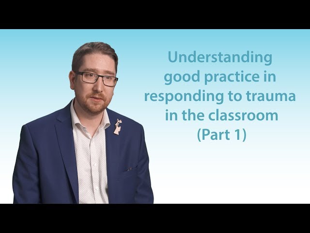 Understanding - Understanding good practice in responding to trauma in the classroom   Part 1