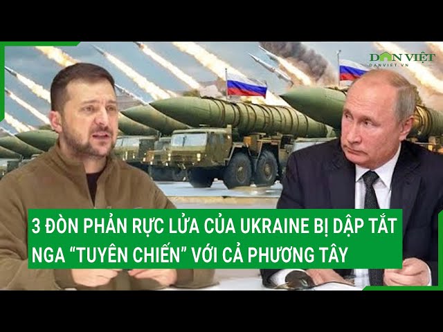 Toàn cảnh thế giới: 3 đòn phản rực lửa của Ukraine bị dập tắt, Nga “tuyên chiến” với cả phương Tây