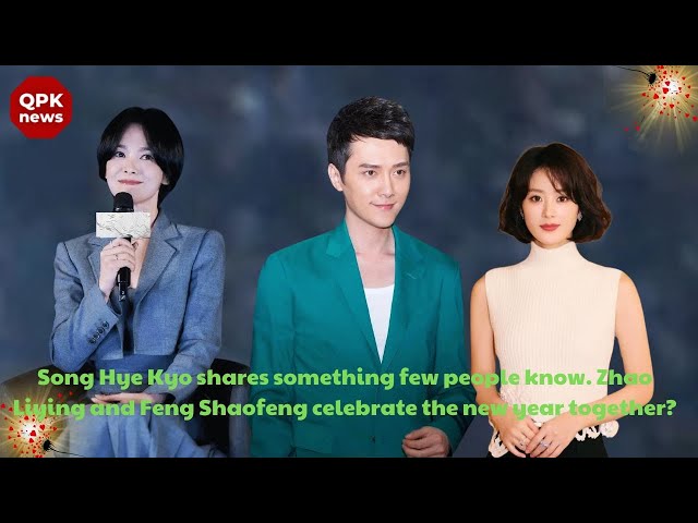 Song Hye Kyo shares something few people know. Zhao Liying and Feng Shaofeng celebrate the new year