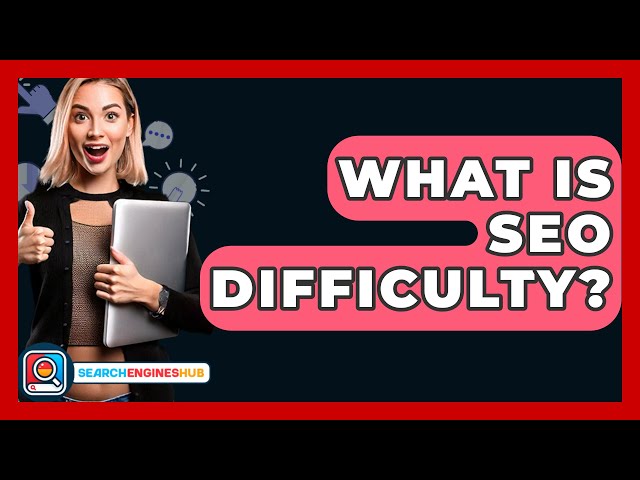 What Is SEO Difficulty? - SearchEnginesHub.com