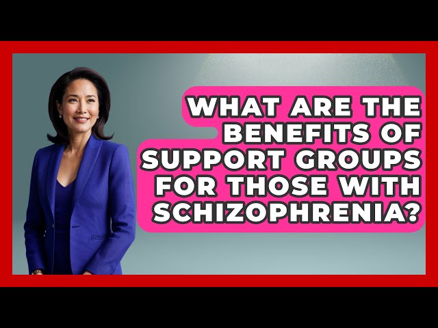 What Are the Benefits of Support Groups for Those with Schizophrenia?