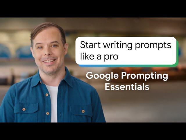 Start Writing Prompts Like a Pro | Google Prompting Essentials