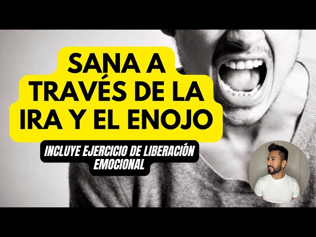 ¿ COMO SANAR A TRAVES DE LA IRA Y EL ENOJO ? Incluye ejercicio de liberación emocional .