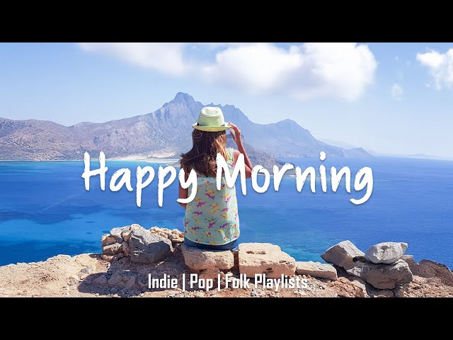 Happy Morning - Songs for Peaceful Days Energy | Indie/Pop/Folk/Acoustic Playlist