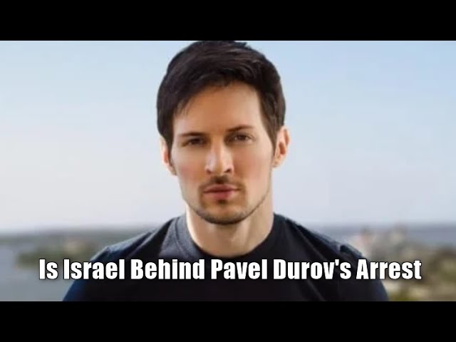 Is Israel Behind the Arrest of Pavel Durov?