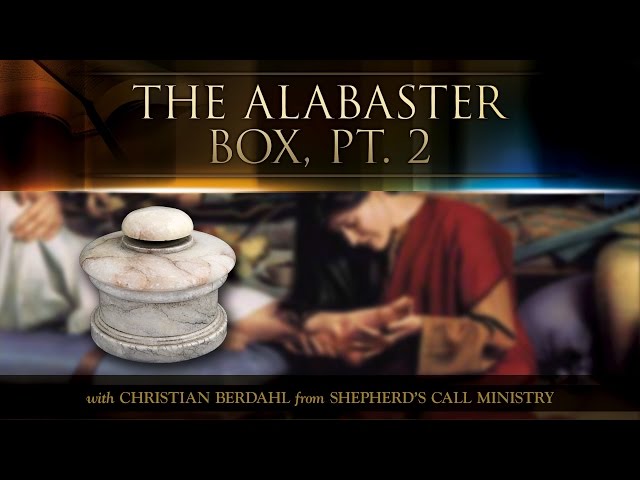 The Alabaster Box, Pt. 2 - Christian Berdahl - Messages of Faith