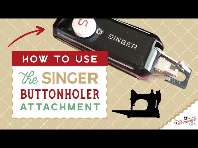 PART 1 -- How To Use The Singer Buttonholer Attachment