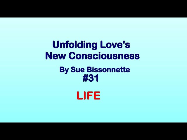 Unfolding Love's New Consciousness #31  - Life