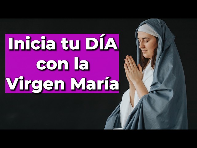 Oración a la VIRGEN MARíA para COMENZAR tu Día con Bendiciones y Protección - Alimento de Fe