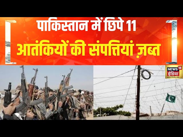 Pakistan में छिपे 11 Terrorist की संपत्तियां ज़ब्त, J&K के किश्तवाड़ में आतंकियों पर बड़ी कार्रवाई