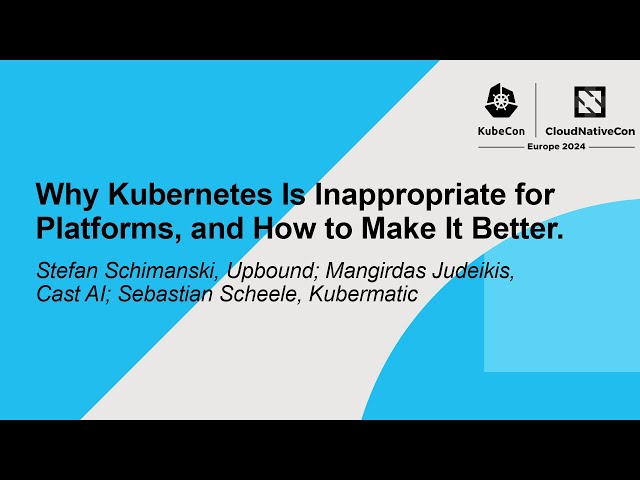 Why Kubernetes Is Inappropriate for Platforms, and How to Make It Better