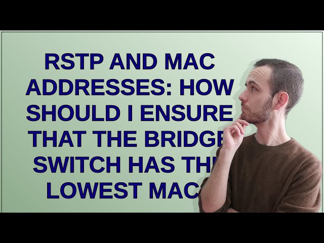 Networkengineering: RSTP and MAC addresses: how should I ensure that the bridge switch has the lo...