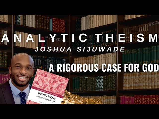 Analytic Theism: A Rigorous Case for God - Joshua Sijuwade