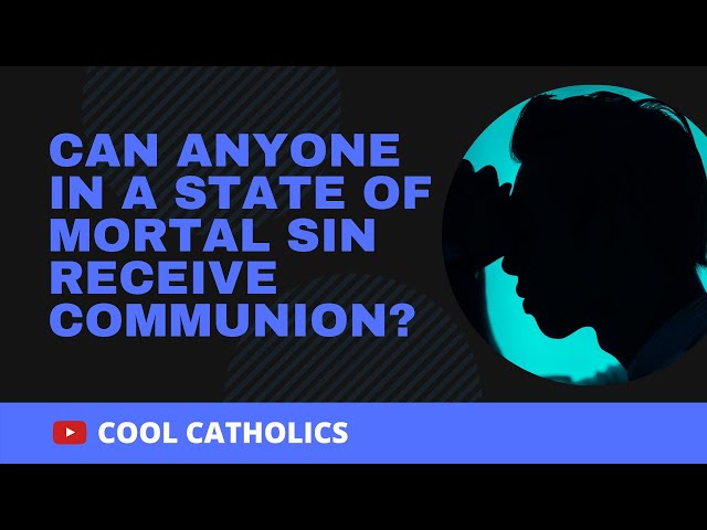 Can anyone in a state of mortal sin receive communion?