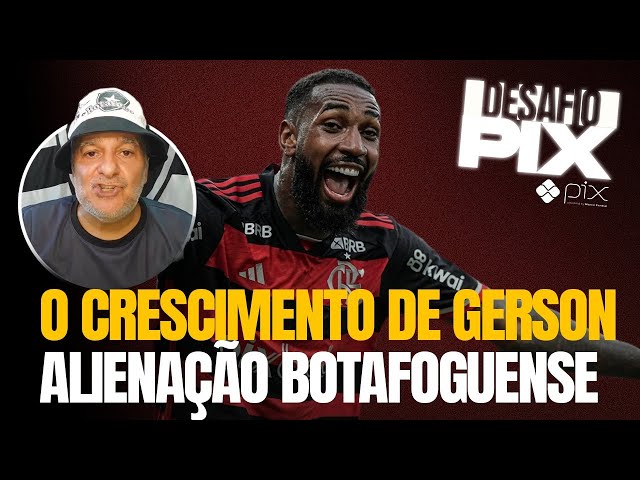 O CRESCIMENTO DE GERSON | ALIENAÇÃO BOTAFOGUENSE | DESAFIO PIX