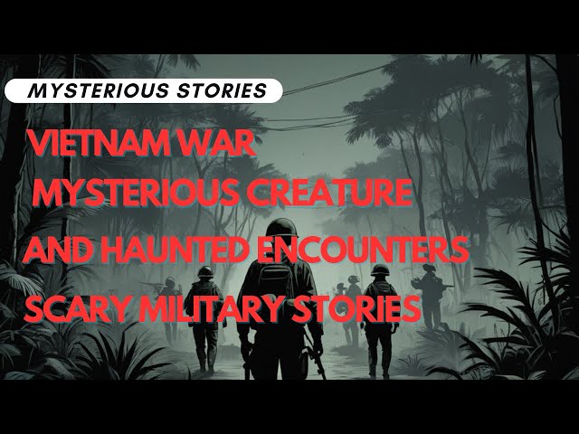 Vietnam War: Mysterious Creature and Haunted Encounters | Chilling War Stories