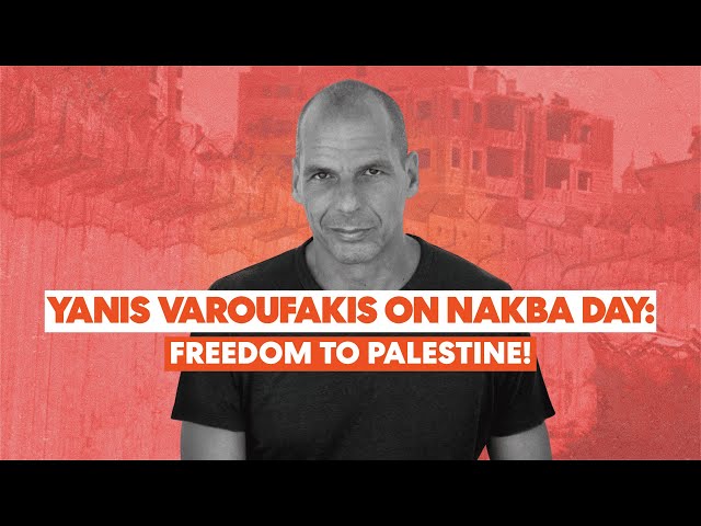 Yanis Varoufakis on Nakba Day: End apartheid now. Freedom to Palestine!