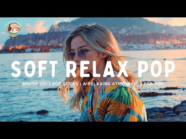 Soft Pop Mix ✨ Upbeat Songs for Focus & Relax [Inspirational Music]