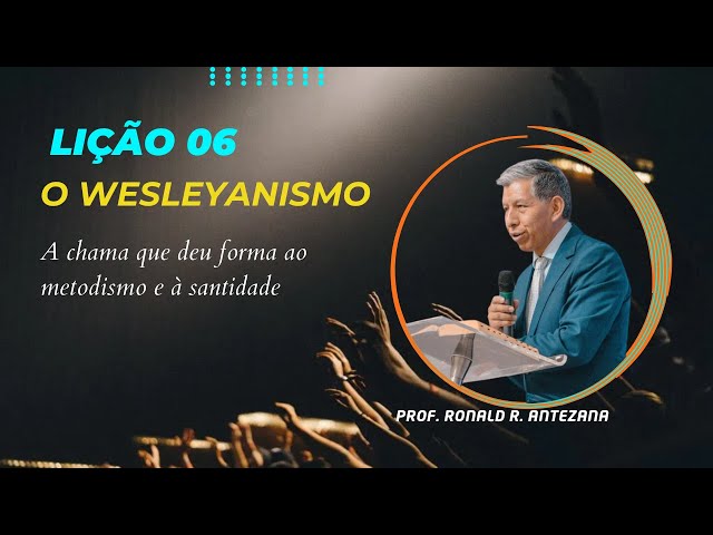 Lição 6 - O Wesleyanismo, A Chama que deu Forma ao Metodismo e à Santidade -1° Trim2025 EBD BETEL