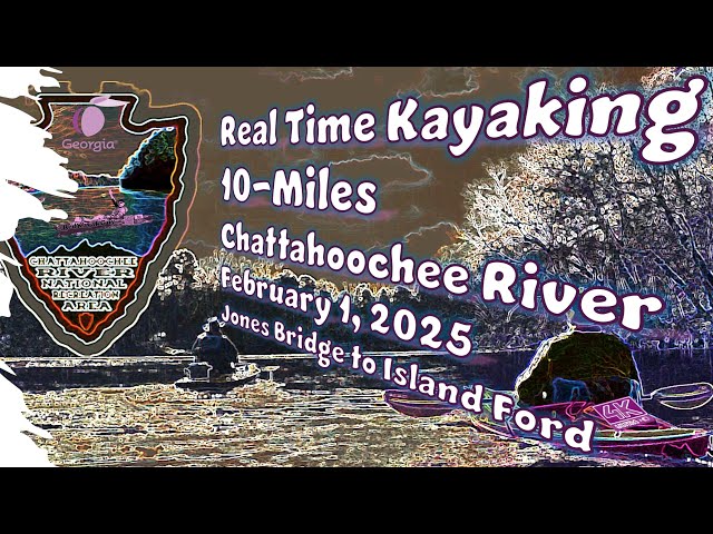 Winter Kayaking 10-Miles Real-Time | Chattahoochee River | Jones Bridge - Island Ford | Feb. 1, 2025