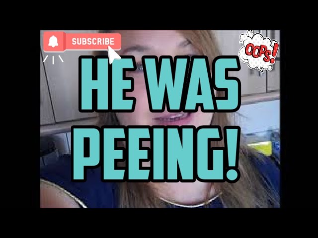 HE WAS PEEING!